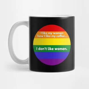 I Like My Women How I Like My Coffee...I Don't Like Coffee - Gay Pride Flag Mug